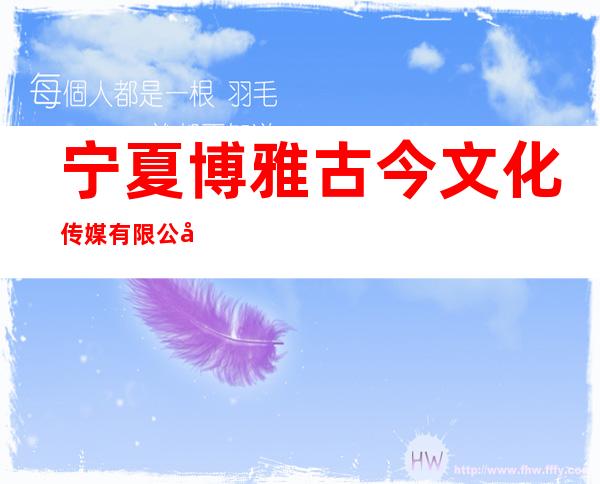 宁夏博雅古今文化传媒有限公司